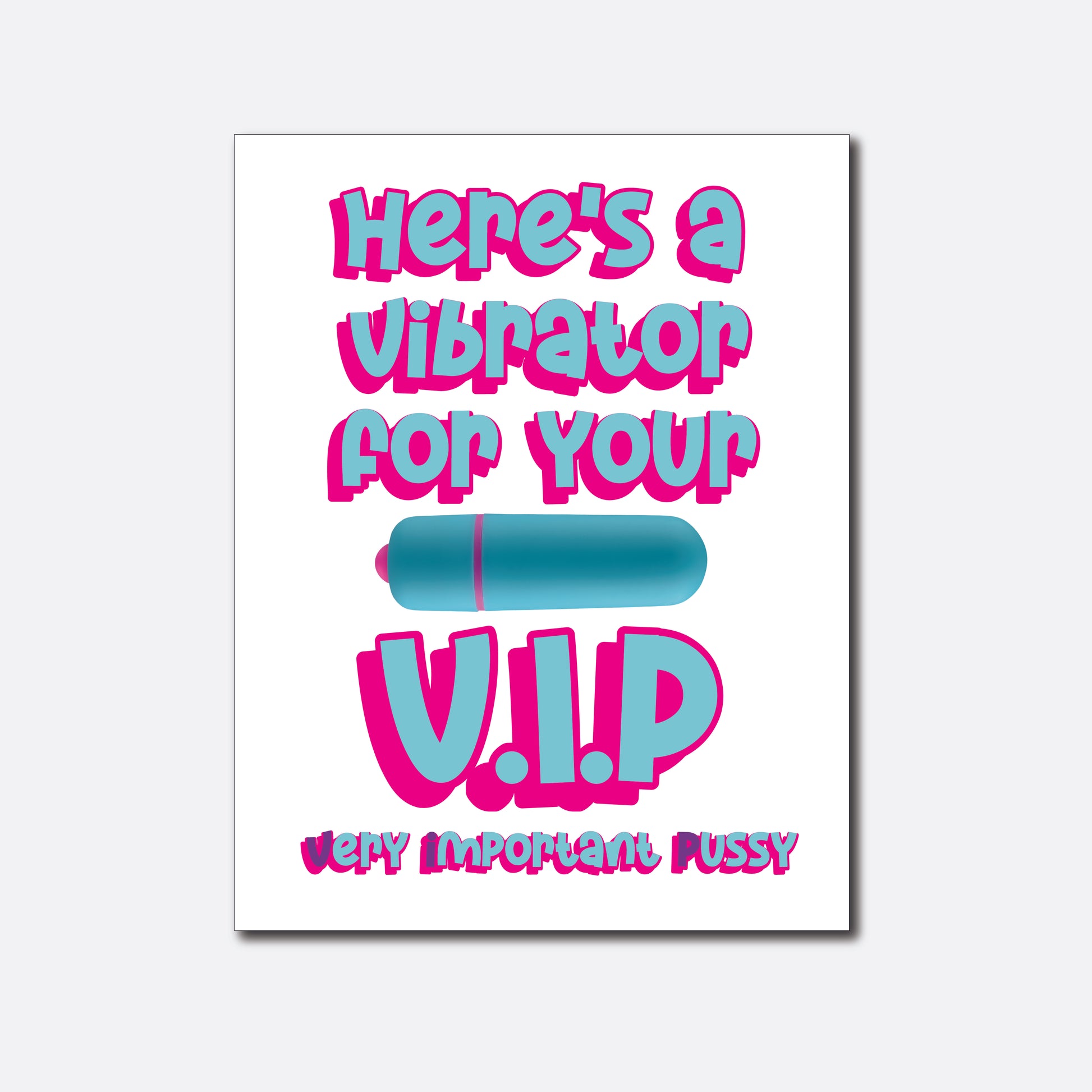 A bold and playful greeting card with a white background, featuring the phrase 'Here's a vibrator for your V.I.P. very important pussy' in vibrant blue and pink lettering. A blue vibrator adds a fun element to the card's design.