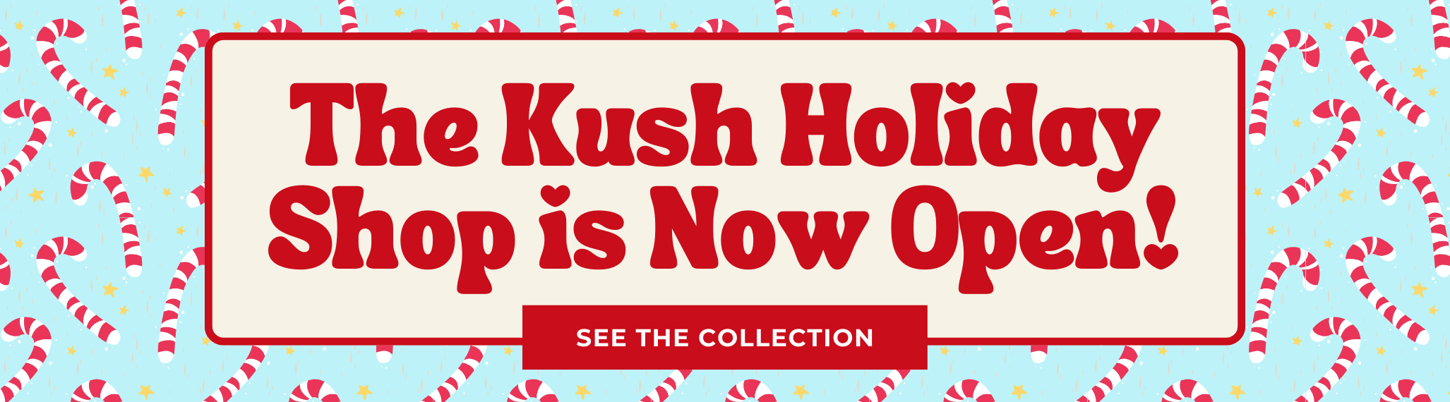 the kush holiday shop is now open banner with candy cane back ground and says see the collection 