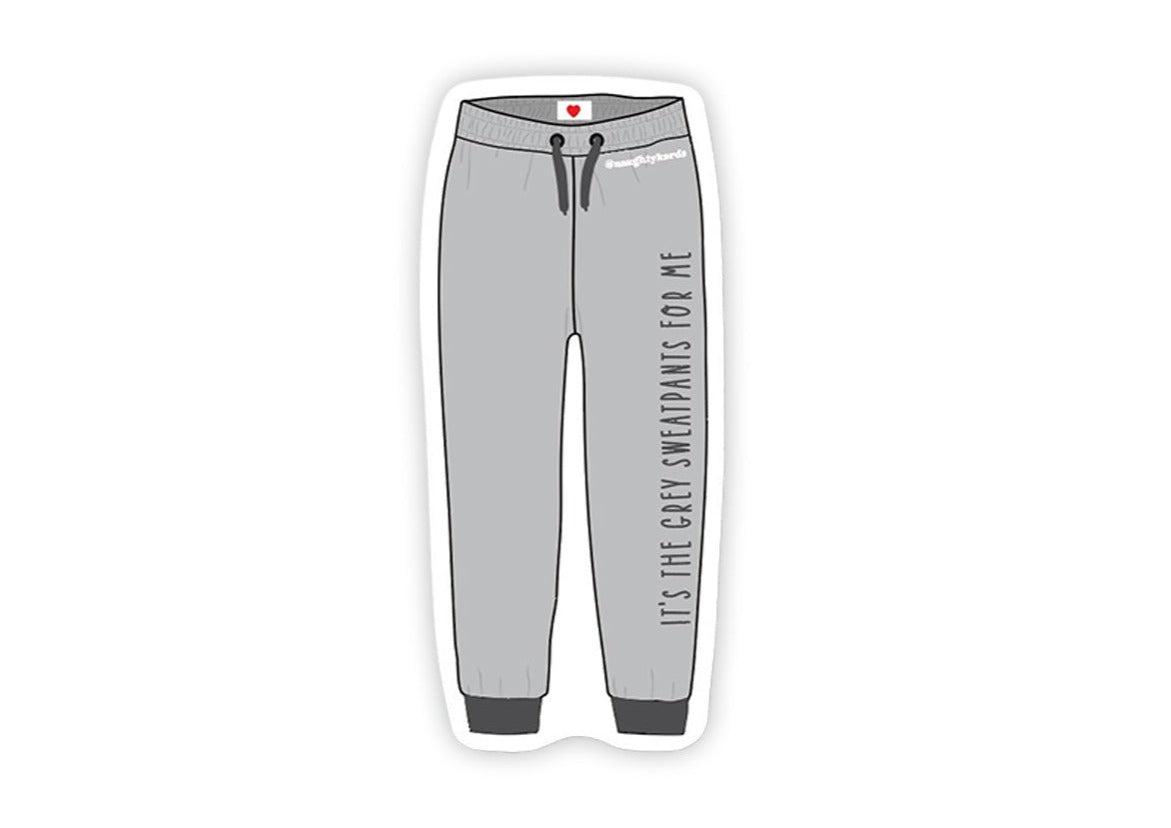 Matte Vinyl sticker white background with a graphic of grey sweatpants. Up the leg on the right pant it says "It's the grey sweatpants for me" 